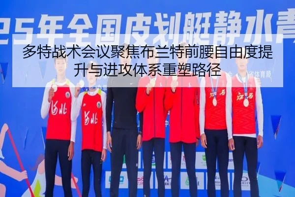 多特战术会议聚焦布兰特前腰自由度提升与进攻体系重塑路径