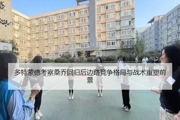 多特蒙德考察桑乔回归后边路竞争格局与战术重塑前景（kaiyun）